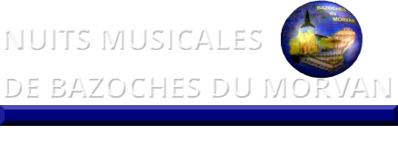 NUITS MUSICALES  DE BAZOCHES DU MORVAN   Site internet : www.nuitsmusicalesdebazoches.com  Adresse mail : nuitsmusicalesdebazoches@orange.fr