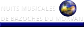 NUITS MUSICALES  DE BAZOCHES DU MORVAN   Site internet : www.nuitsmusicalesdebazoches.com  Adresse mail : nuitsmusicalesdebazoches@orange.fr