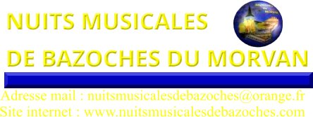 NUITS MUSICALES  DE BAZOCHES DU MORVAN   Site internet : www.nuitsmusicalesdebazoches.com  Adresse mail : nuitsmusicalesdebazoches@orange.fr