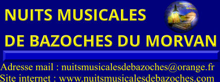 NUITS MUSICALES  DE BAZOCHES DU MORVAN   Site internet : www.nuitsmusicalesdebazoches.com  Adresse mail : nuitsmusicalesdebazoches@orange.fr