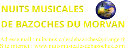 NUITS MUSICALES  DE BAZOCHES DU MORVAN   Site internet : www.nuitsmusicalesdebazoches.com  Adresse mail : nuitsmusicalesdebazoches@orange.fr